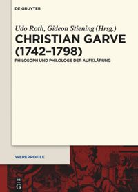 Christian Garve (1742–1798). Philosoph und Philologe der Aufklärung