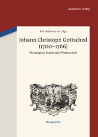Johann Christoph Gottsched (1700–1766). Philosophie, Poetik und Wissenschaft